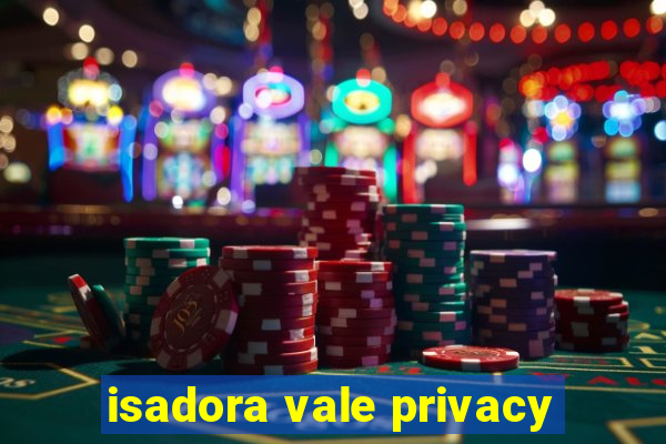 isadora vale privacy